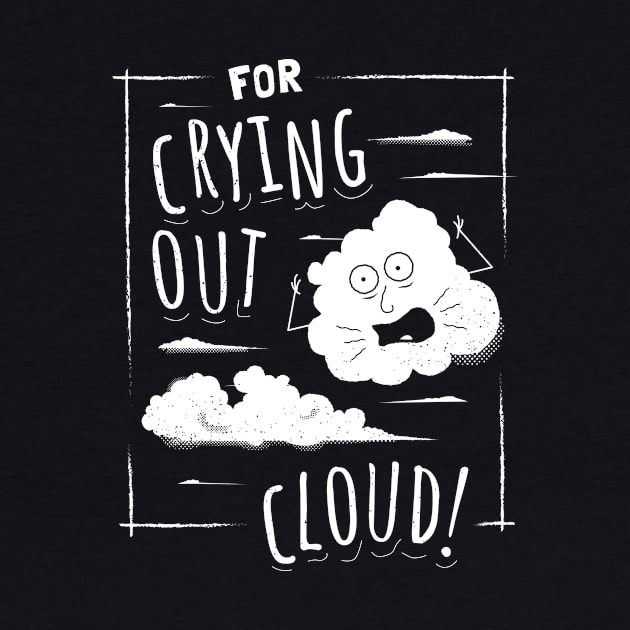 For Crying Out Cloud - Funny Pun Saying by propellerhead